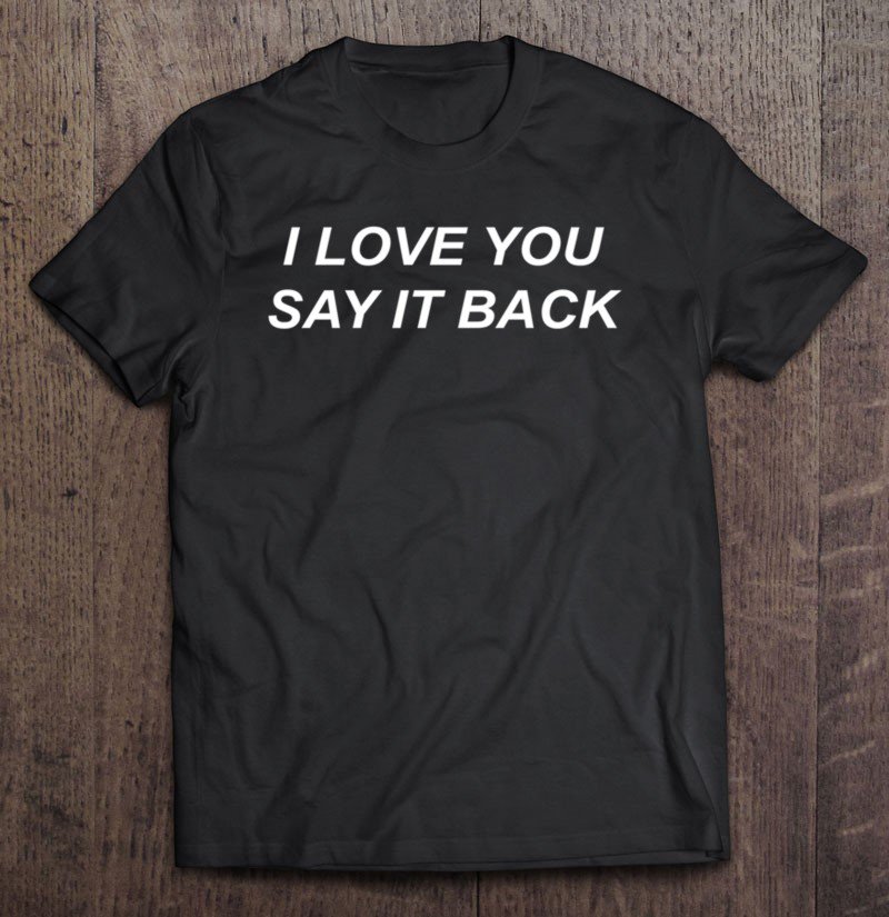 Tadostore I Love You Say It Back Tee Shirt