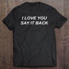 Tadostore I Love You Say It Back Tee Shirt