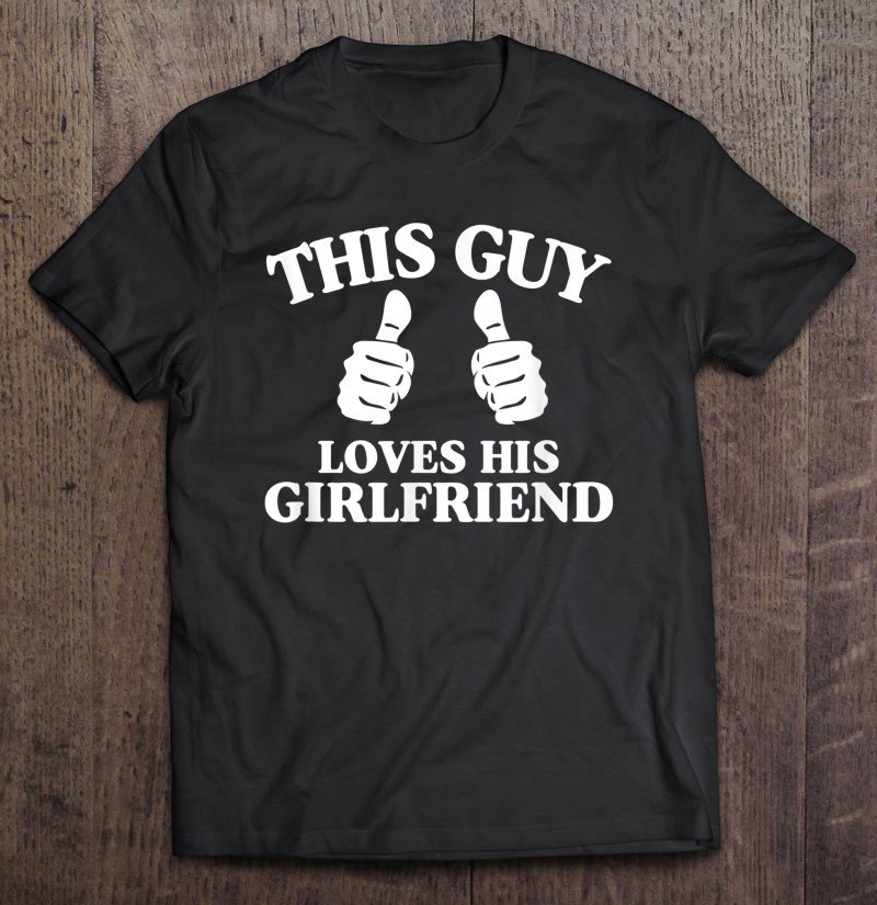 Tadostore This Guy Loves His Girlfriend Tee Shirt