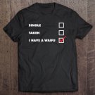 Tadostore Single Taken I Have A Waifu Otaku Weeb Valentine's Day Tee Shirt