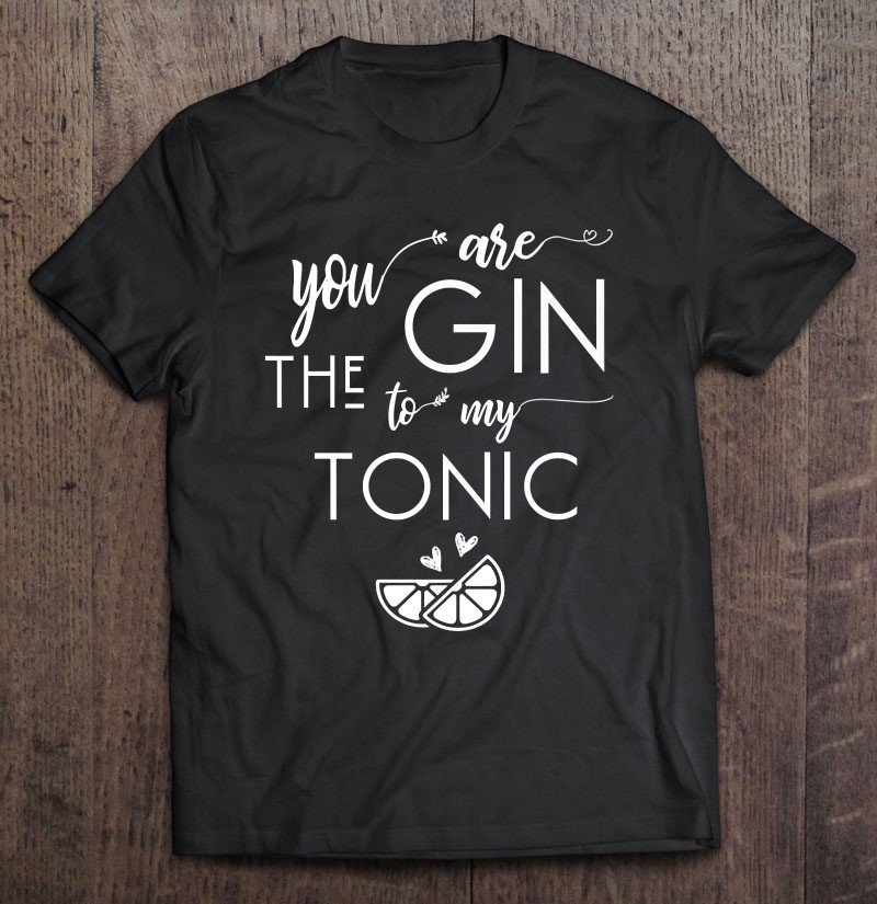 Tadostore You Are The Gin To My Tonic Valentine's Day Shirt Premium Tee Shirt