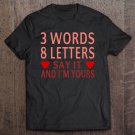 Tadostore 3 Words, 8 Letters, Say It And I'm Yours Tee Shirt
