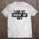 Tadostore Funny I Love My Smokin' Hot Wife Valentine Anniversary Tee Tee Shirt