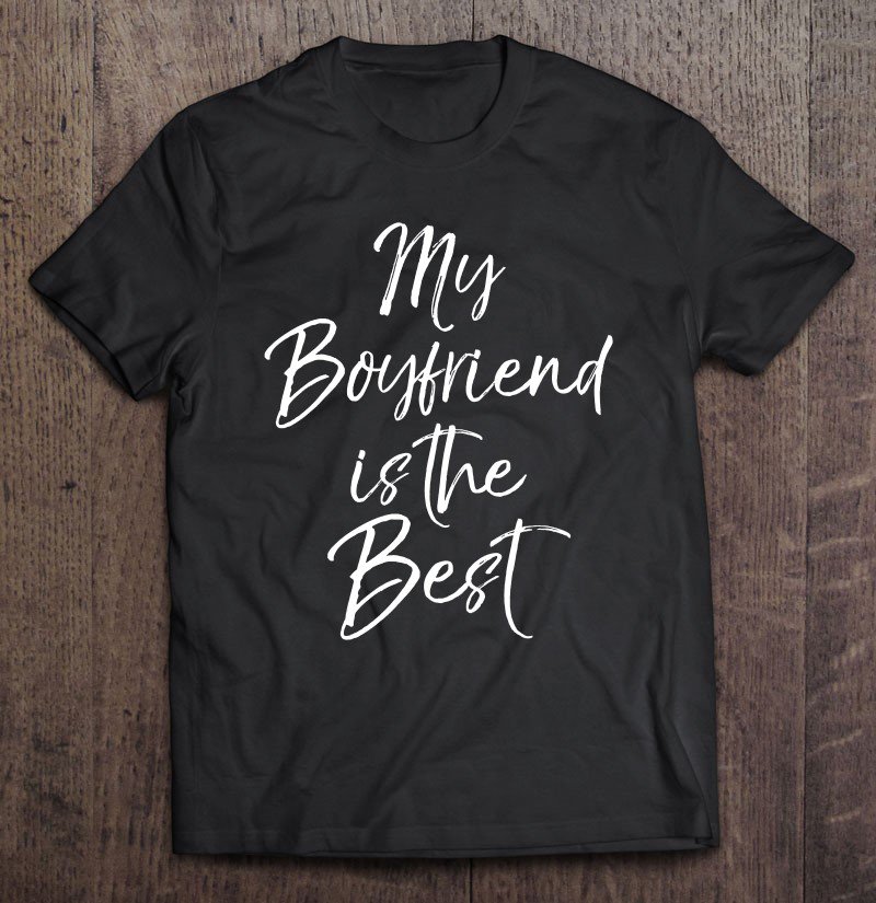 Tadostore Fun Boyfriend Gift From Girlfriend My Boyfriend Is The Best Tee Shirt