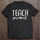 Tadostore Teach Your Heart Out - Novelty Teachers Valentines Day Gift Tee Shirt