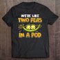 Tadostore Cute We're Like Two Peas In A Pod Romantic Food Pun Tee Shirt