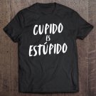 Tadostore Cupido Es Estupido Funny Spanish Valentines Day Unisex Tee Shirt