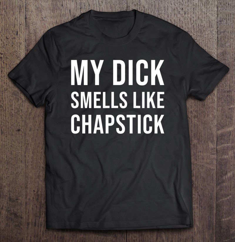 Tadostore My Dick Smells Like Chapstick Shirt - Adult Couples Tee Shirt