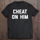 Tadostore Womens Cheat On Him Tee Shirt
