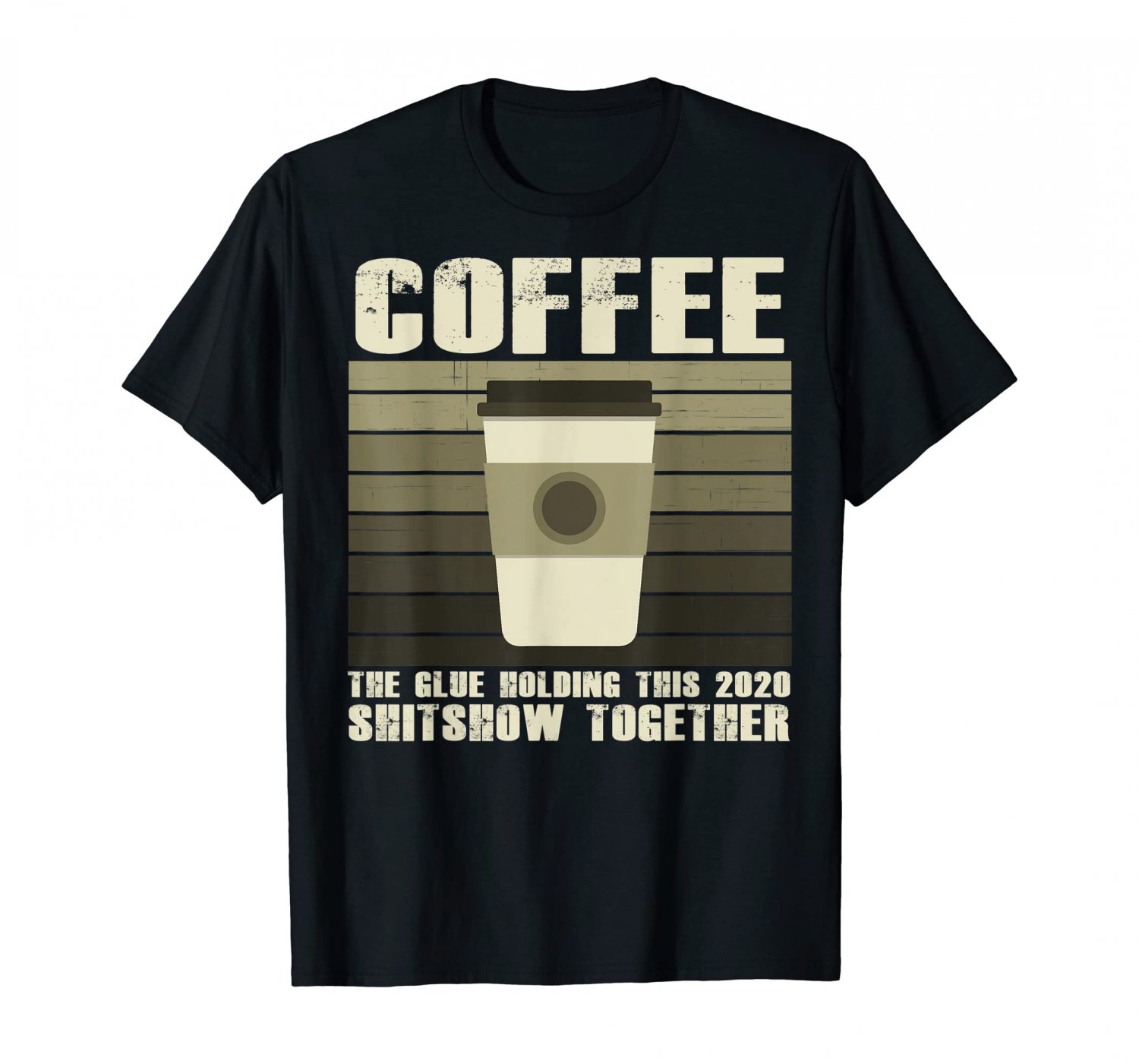 Coffee The Glue Holding This 2020 Shitshow Together T Shirt S-2XL