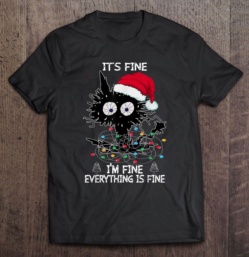 Black Cat Christmas Its Fine Im Fine Everything Is Fine Unisex T Shirt
