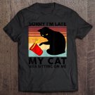 Black Cat Shirt Sorry Im Late My Cat Was Sitting On Me Funny Shirt For Men And Women