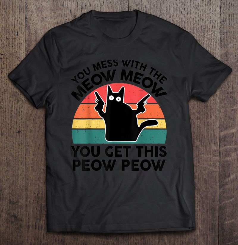 Black Cat Tshirt You Mess With Meow Shirt Kitten Lover Gift Shirt For Men And Women