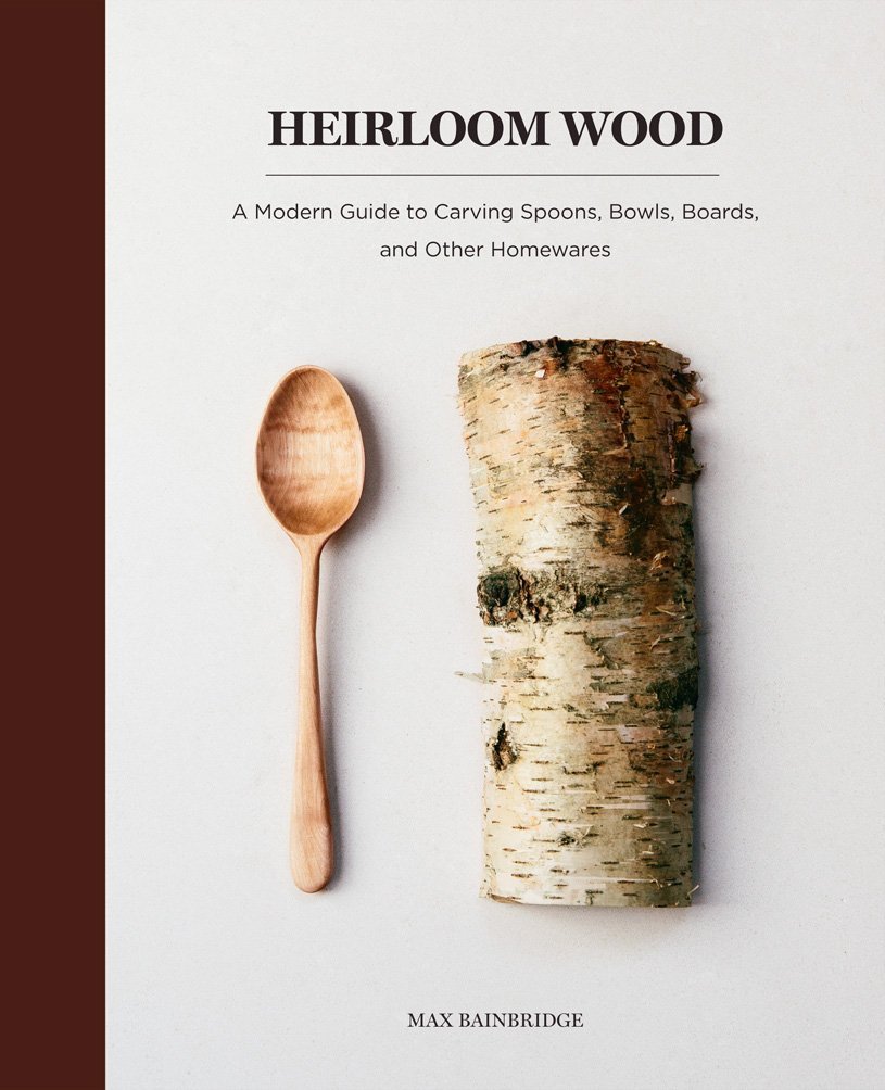 Heirloom Wood: A Modern Guide to Carving Spoons, Bowls, Boards, and other Homewares Hardcover