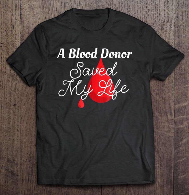 a blood donor saved my life t shirt