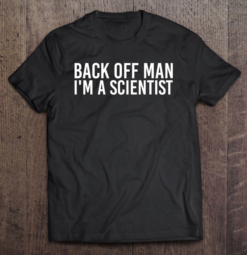 Back Off Man I'M A Scientist Funny Science Tee Shirt S-3XL