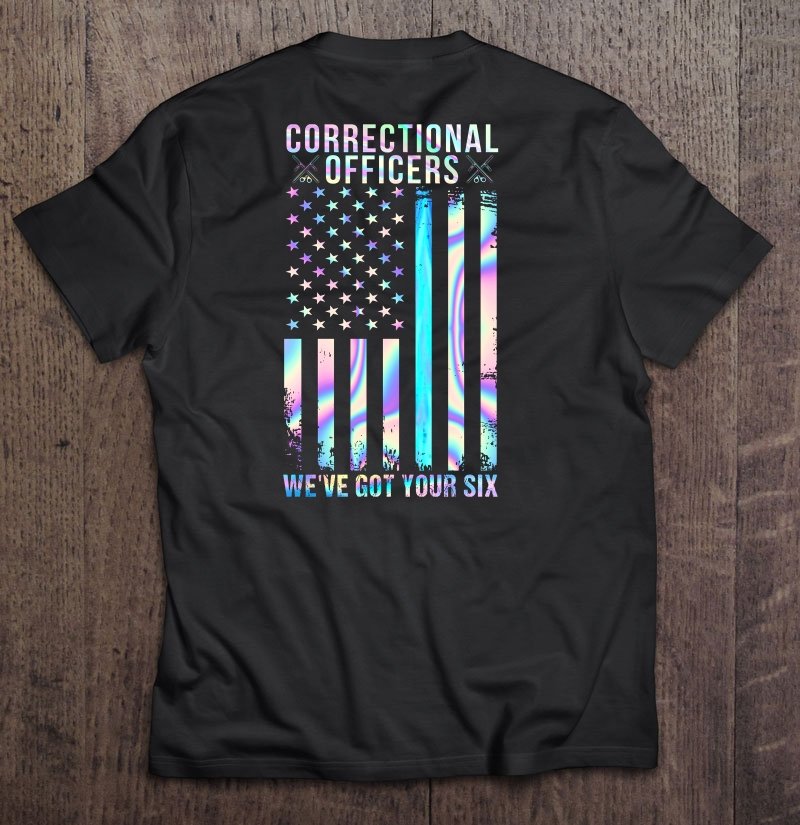 Correctional Officers Weve Got Your Six Colorful American Flag Version Tee Shirt S 3xl 2909