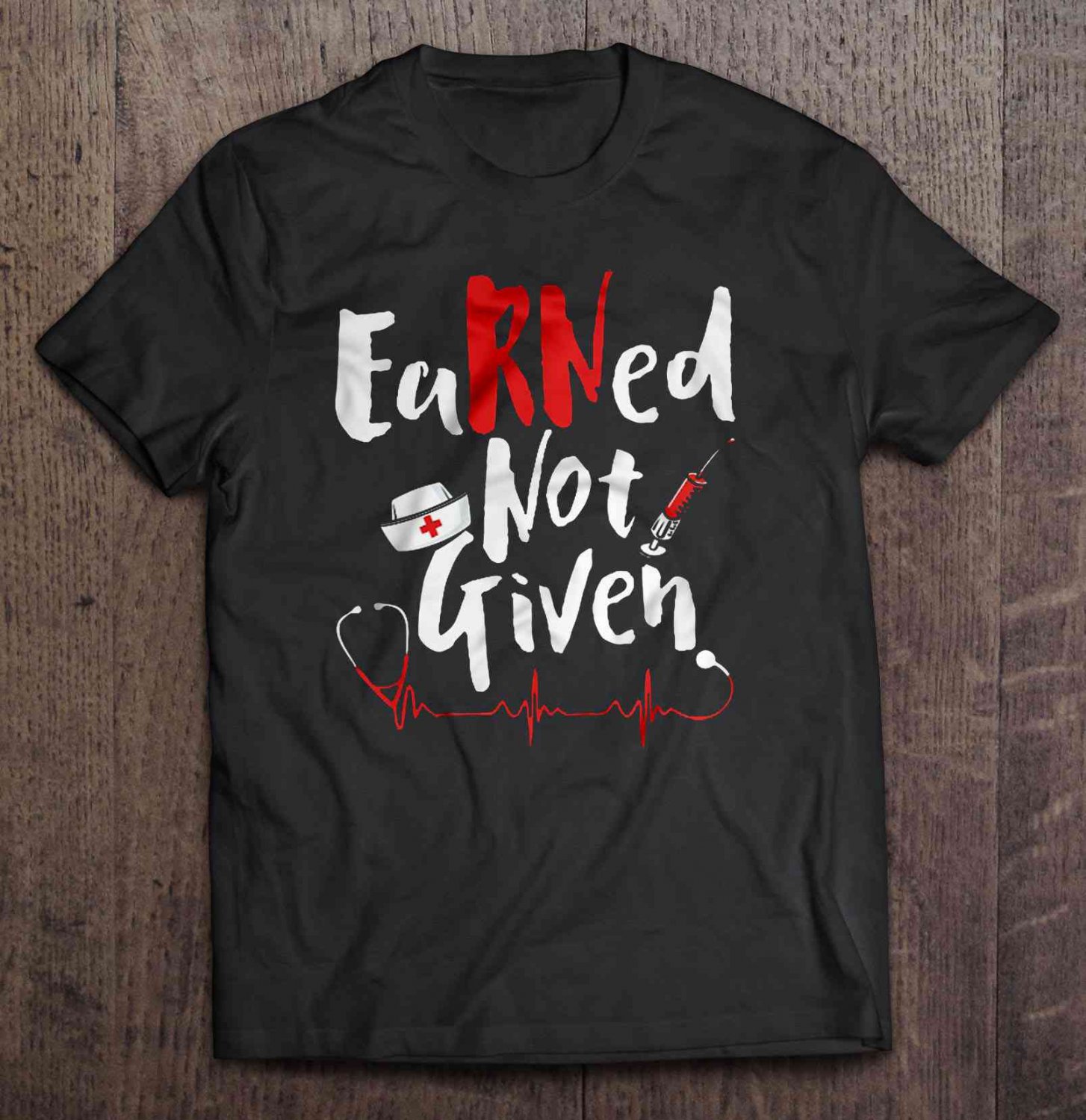 Earned Not Given - Registered Nurse Tee Shirt S-3XL