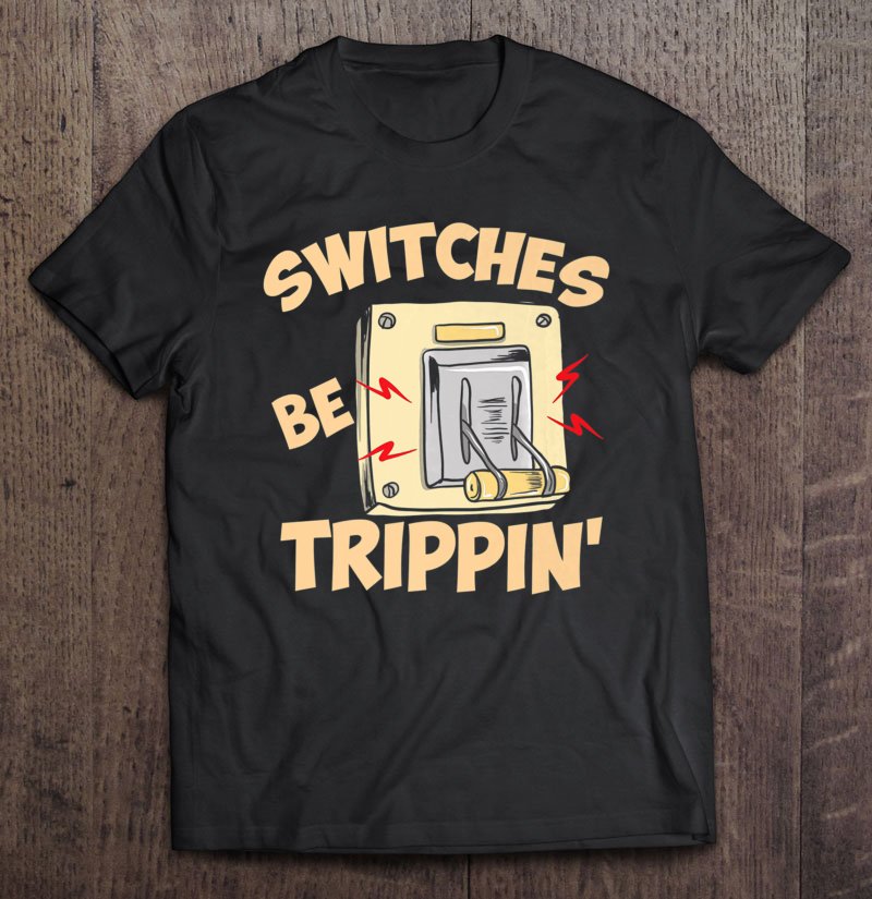 switches be trippin shirt