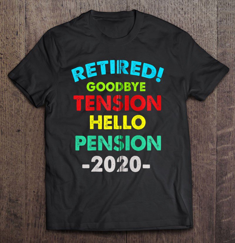 Fun Retired Goodbye Tension Hello Pension No Work 2020 Gift Zip Tee ...