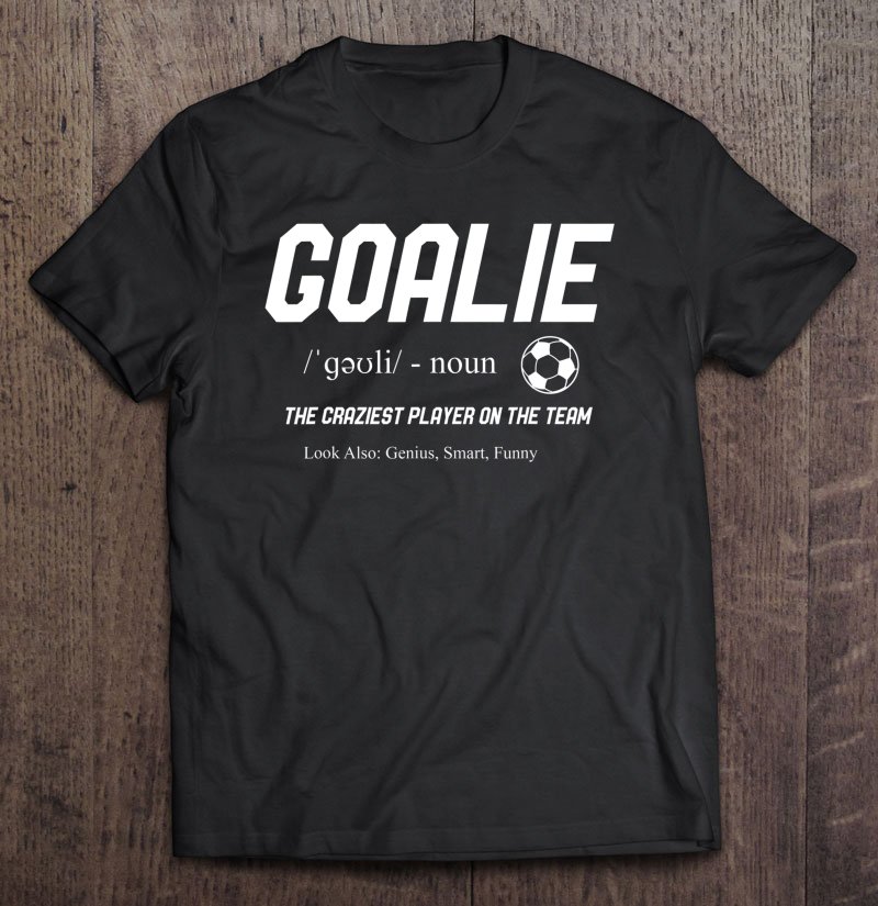 Funny Goalkeepers Gift - Soccer Goalkeeper Definition Goalie Tee Shirt ...