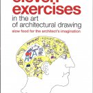 11 exercises in the art of architectural drawing: slow food for the architect's imagination