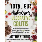 NEW Total Gut Makeover: Ulcerative Colitis: A Complete Guide To Understanding