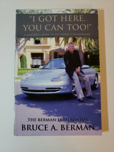 I Got Here, You Can Too! a Masters Course in Becoming a Millionaire by BruceAla&acirc;�&brvbar;