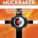 American Muckraker: Rethinking Journalism for the 21st Century