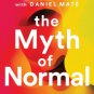 The Myth of Normal: Trauma, Illness, and Healing in a Toxic Culture