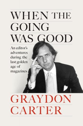 When the Going Was Good: An Editor's Adventures During the Last Golden Age Of Magazines