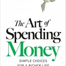 The Art of Spending Money: Simple Choices for a Richer Life