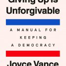 Giving Up Is Unforgivable: A Manual for Keeping a Democracy