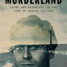 Murderland: Crime and Bloodlust in the Time of Serial Killers