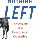 Nothing Left Confessions of a Democratic Operative