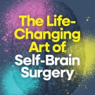 The Life-Changing Art of Self-Brain Surgery The Life-Changing Art of Self-Brain Surgery