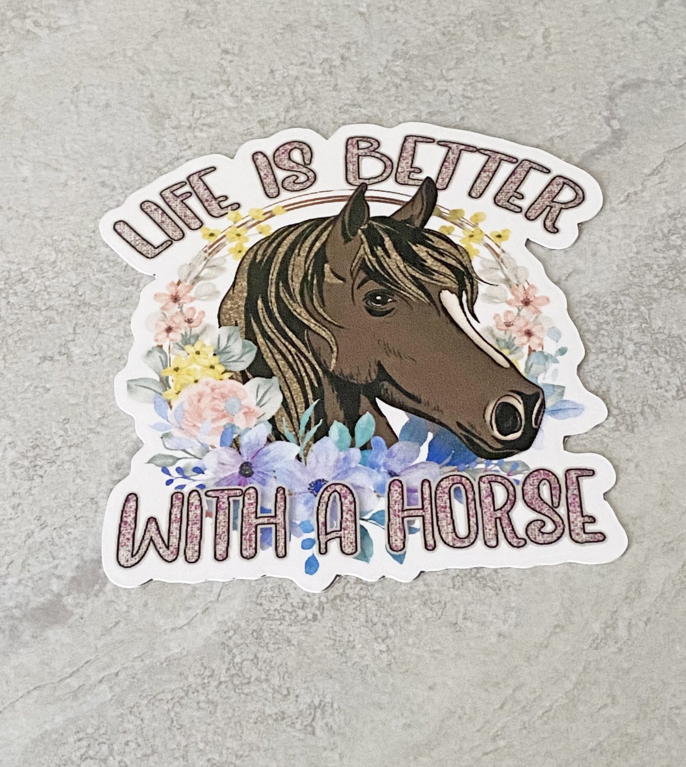 Life Is Better With A Horse Waterproof Die Cut Sticker