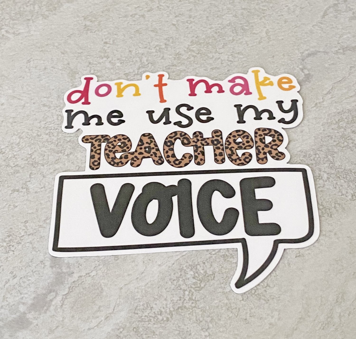 Don't Make Me Use My Teacher Voice Waterproof Die Cut Sticker
