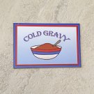 Cold Gravy Fridge Magnet Handmade