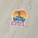 Take Me To The Beach Surfer Summer Waterproof Die Cut Sticker