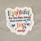 Thankful for the little things that make up the big things Gratitude Waterproof Die Cut Sticker