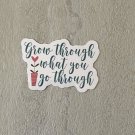 Grow Through what you go Through Positive Message Motivational Waterproof Sticker