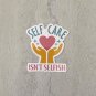 Self Care Isn't Selfish Mental Health Waterproof Sticker