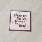 Always My Mother Forever My Friend Fridge Magnet Handmade