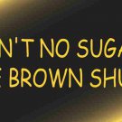 Ain't No Sugar Like Brown Shuga License Plate