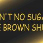Ain't No Sugar Like Brown Shuga License Plate
