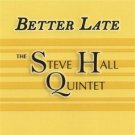 steve hall quintet : better late (CD 2007 moovealong, new)