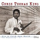 chris thomas king - it's a cold ass world the beginning CD 2001 arhoolie 10 tracks used like new