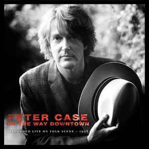 peter case - on the way downtown: recorded live on folkscene CD digipak 2017 omnivore 18 tracks new