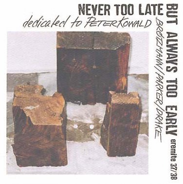 brotzmann / parker / drake - never too late but always too early CD 2003 eremite new MTE037/38